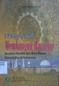 Image of Masyarakat Membangun Harmoni : resolusi konflik dan bina damai etnorelijius di Indonesia